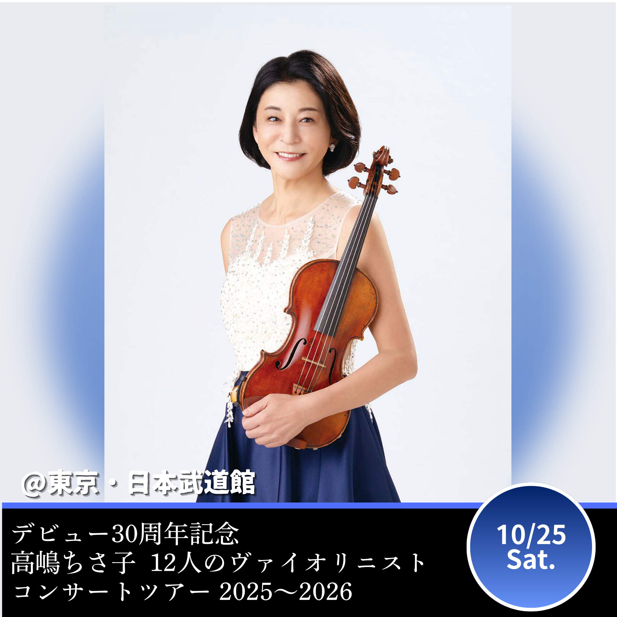 【東京・日本武道館】デビュー30周年記念・⾼嶋ちさ⼦12⼈のヴァイオリニストコンサートツアー 2025〜2026 日本武道館